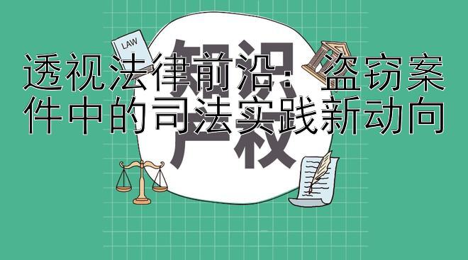 透视法律前沿：盗窃案件中的司法实践新动向