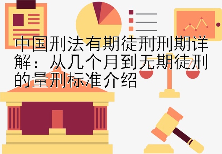 中国刑法有期徒刑刑期详解：从几个月到无期徒刑的量刑标准介绍