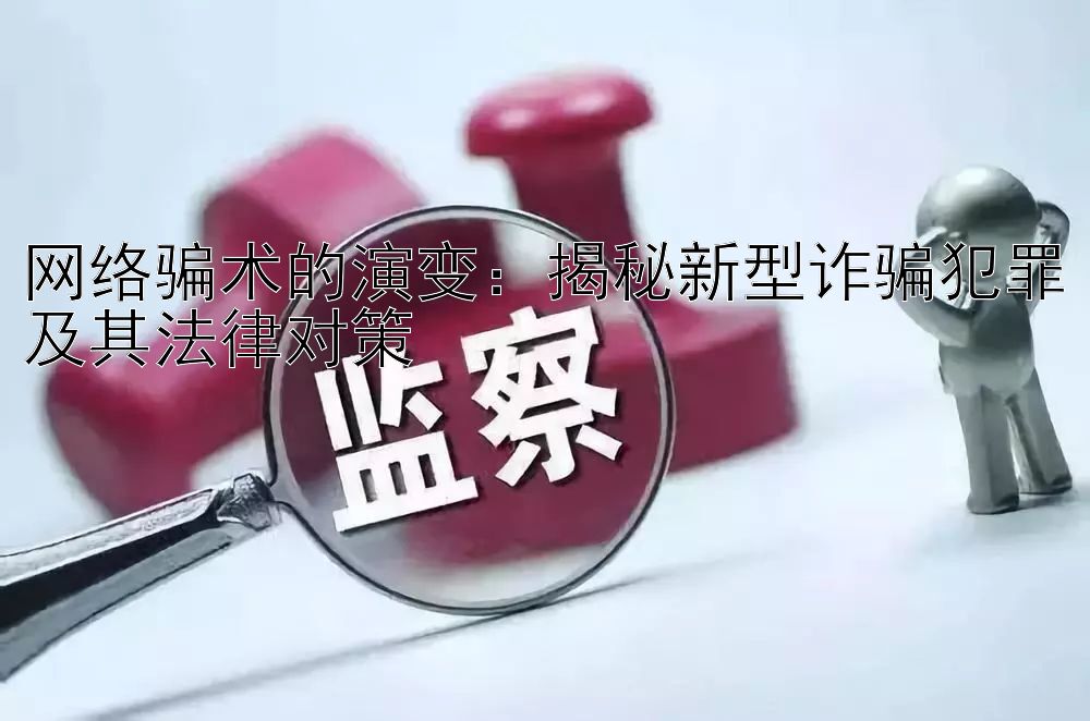 网络骗术的演变：揭秘新型诈骗犯罪及其法律对策