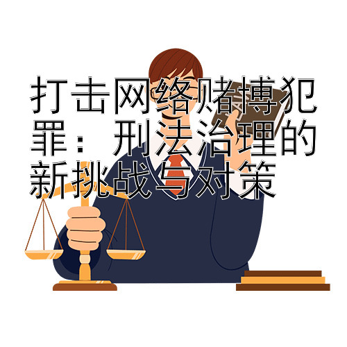 打击网络赌博犯罪：刑法治理的新挑战与对策