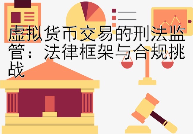 虚拟货币交易的刑法监管：法律框架与合规挑战