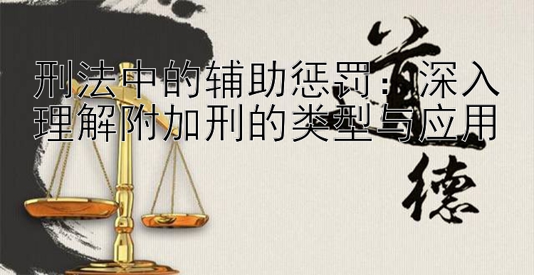 刑法中的辅助惩罚：深入理解附加刑的类型与应用