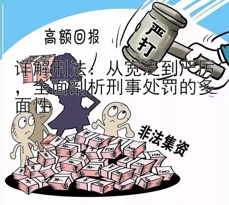 详解刑法：从宽泛到严厉，全面剖析刑事处罚的多面性