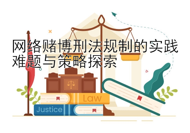 网络赌博刑法规制的实践难题与策略探索