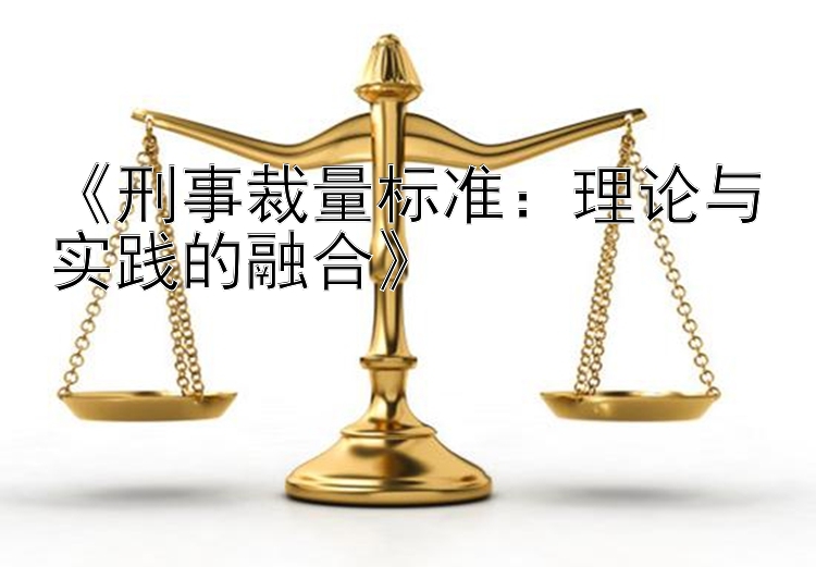 《刑事裁量标准：理论与实践的融合》