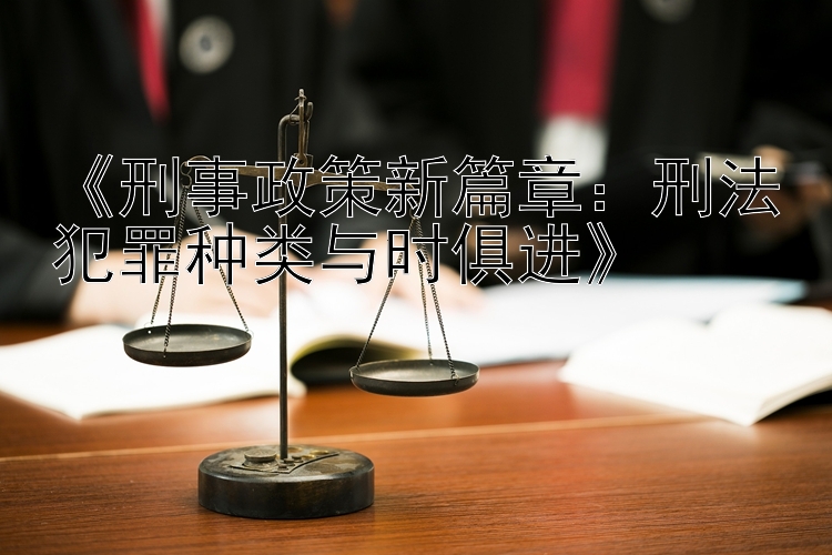 《刑事政策新篇章：刑法犯罪种类与时俱进》