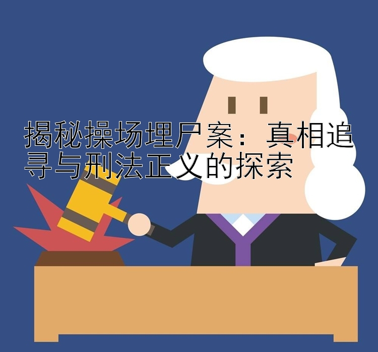 揭秘操场埋尸案：真相追寻与刑法正义的探索