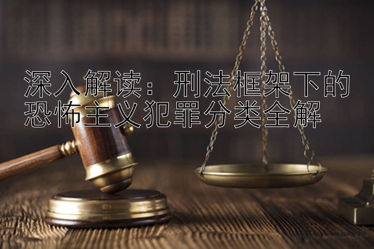 深入解读：刑法框架下的恐怖主义犯罪分类全解