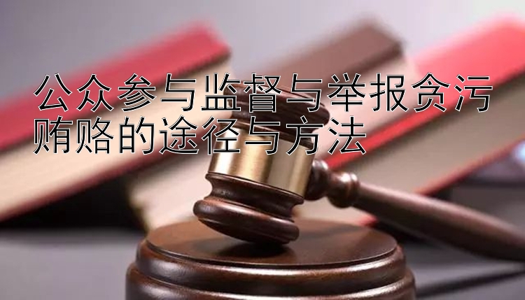 公众参与监督与举报贪污贿赂的途径与方法