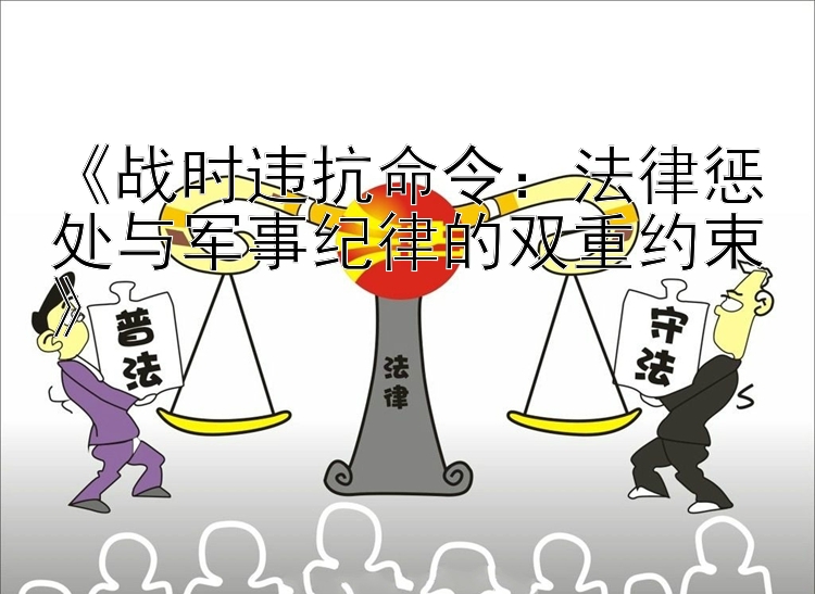 《战时违抗命令：法律惩处与军事纪律的双重约束》