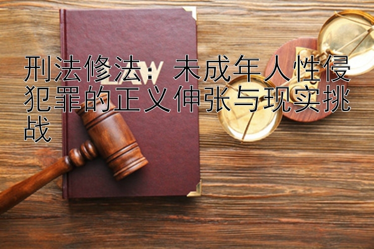 刑法修法：未成年人性侵犯罪的正义伸张与现实挑战