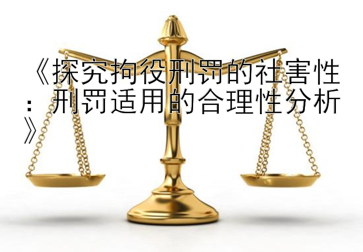 《探究拘役刑罚的社害性：刑罚适用的合理性分析》