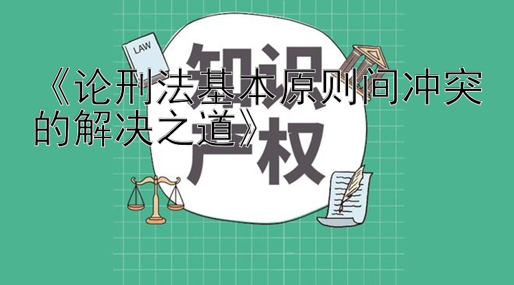 《论刑法基本原则间冲突的解决之道》