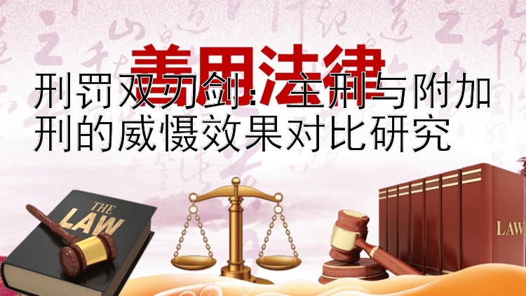 刑罚双刃剑：主刑与附加刑的威慑效果对比研究