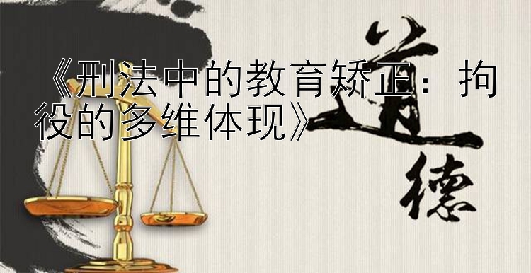 《刑法中的教育矫正：拘役的多维体现》