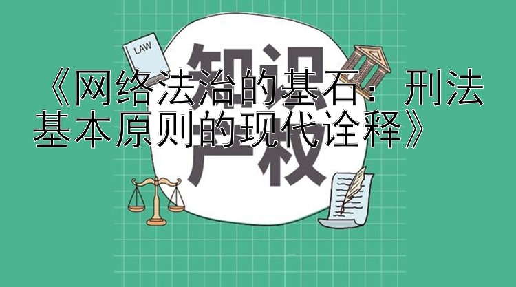 《网络法治的基石：刑法基本原则的现代诠释》