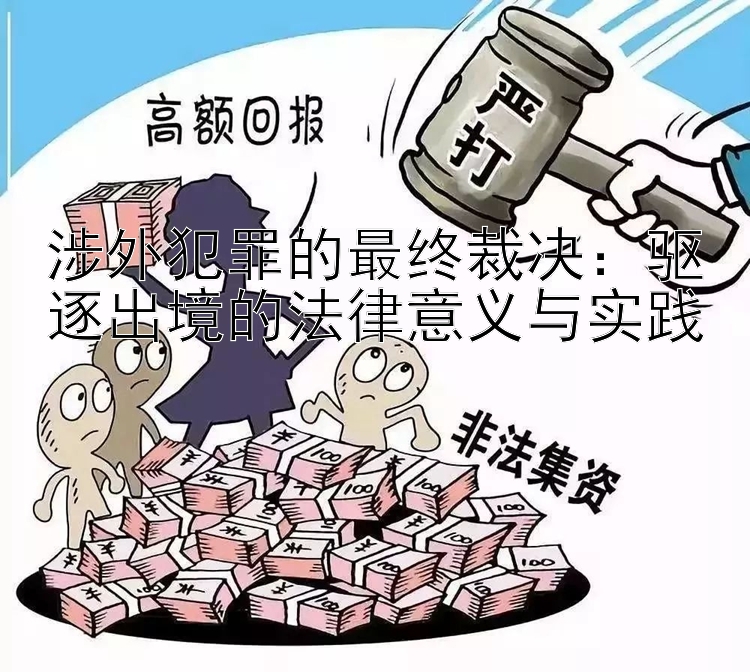 涉外犯罪的最终裁决：驱逐出境的法律意义与实践