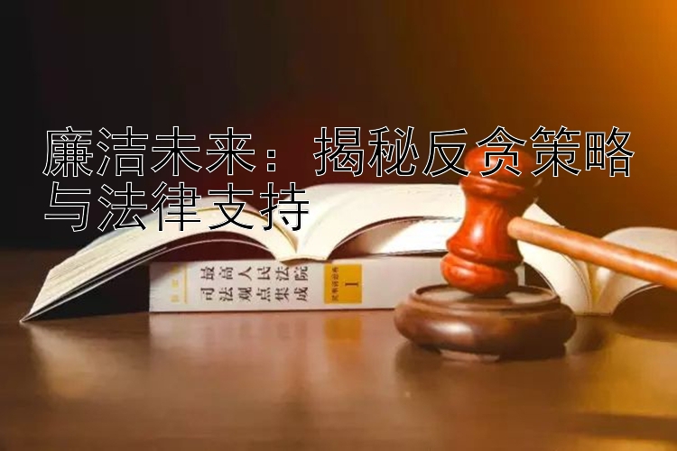 廉洁未来：揭秘反贪策略与法律支持