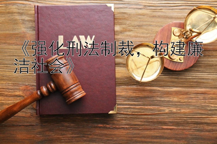 《强化刑法制裁，构建廉洁社会》