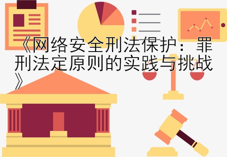 《网络安全刑法保护：罪刑法定原则的实践与挑战》