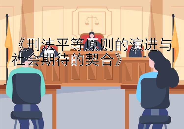 《刑法平等原则的演进与社会期待的契合》