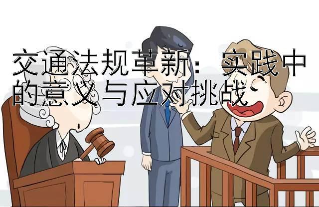 交通法规革新：实践中的意义与应对挑战