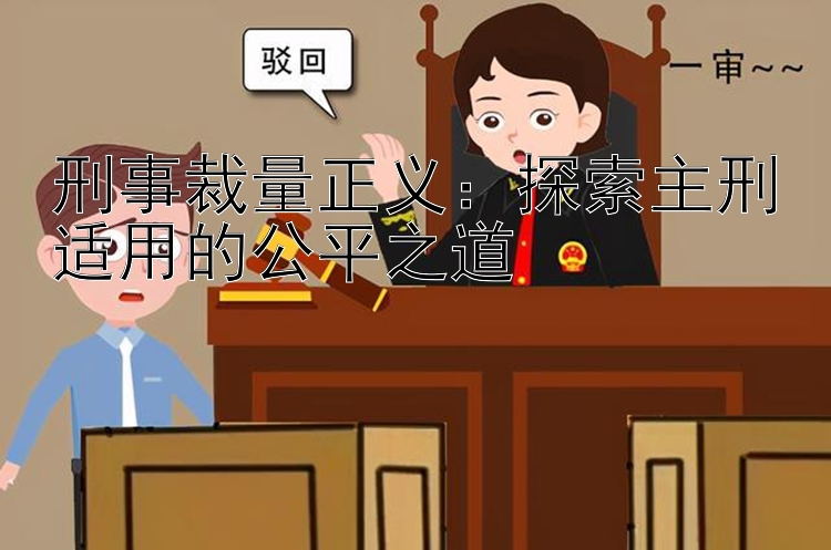 刑事裁量正义：探索主刑适用的公平之道