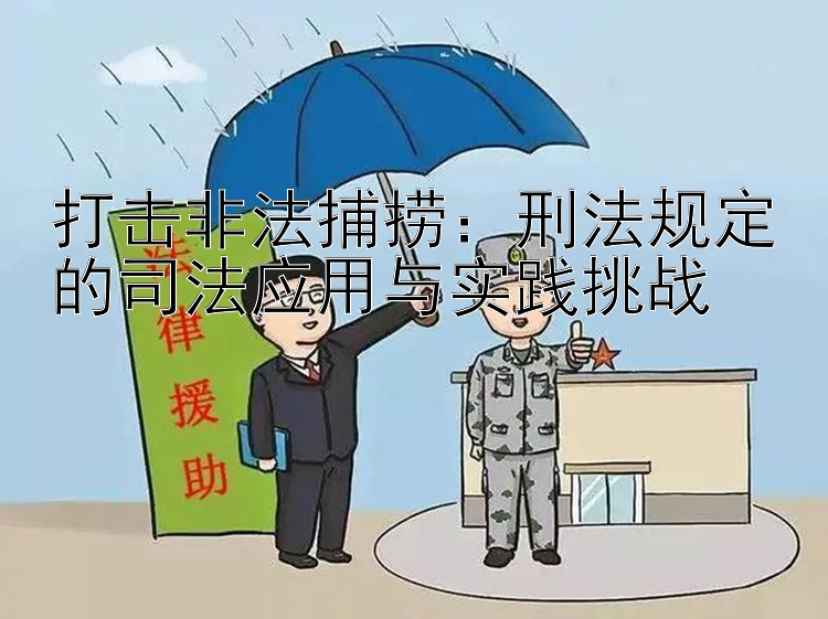 打击非法捕捞：刑法规定的司法应用与实践挑战