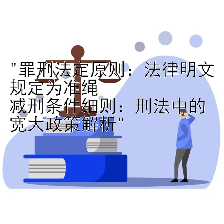 罪刑法定原则：法律明文规定为准绳
减刑条件细则：刑法中的宽大政策解析