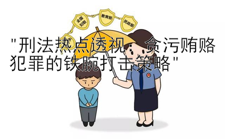 刑法热点透视：吉林省快3 贪污贿赂犯罪的铁腕打击策略