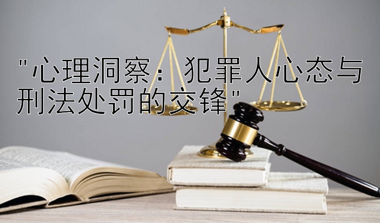 心理洞察：犯罪人心态与刑法处罚的交锋