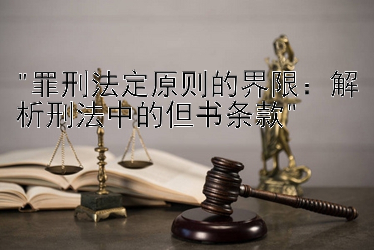 罪刑法定原则的界限快3大小单双的死规律：解析刑法中的但书条款