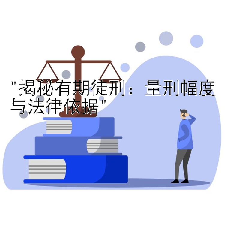 揭秘有期徒刑：量刑幅度与法律依据