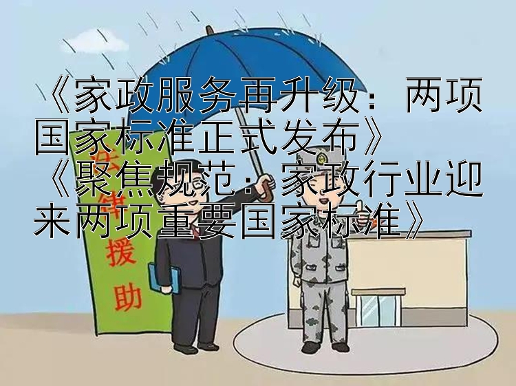 家政服务再升级：两项国家标准正式发布