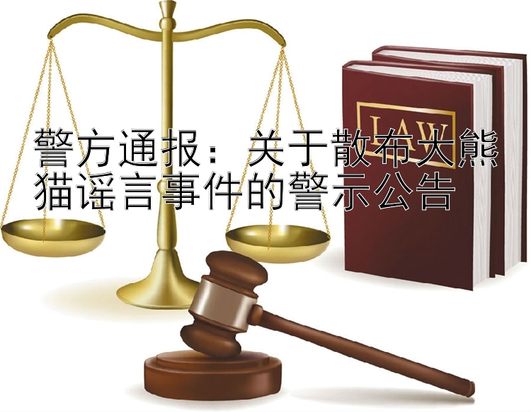 警方通报：关于散布大熊猫谣言事件的警示公告