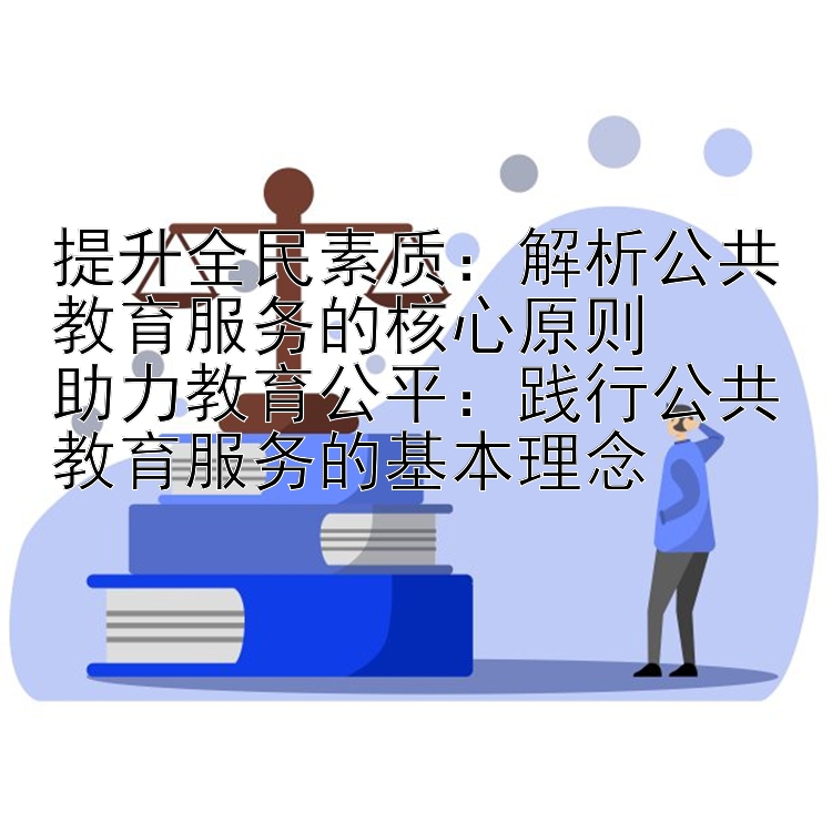 提升全民素质：解析公共教育服务的核心原则助力教育公平